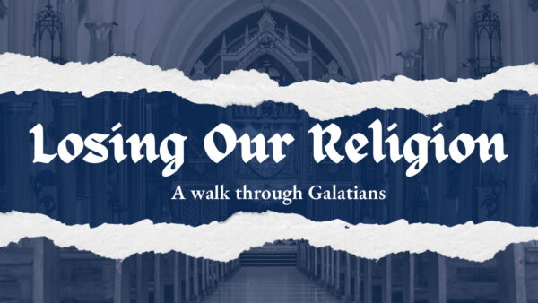 Losing Our Religion | The Gospel and Nothing Else| Week 2 Image